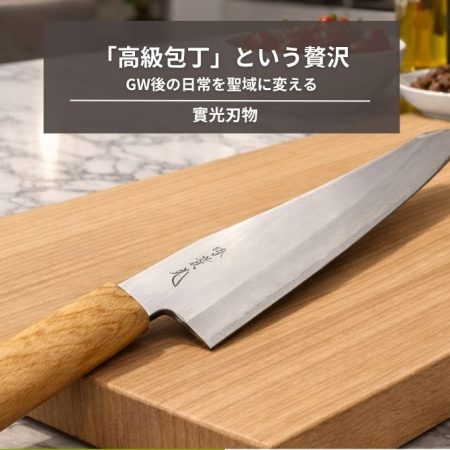 自分を研ぐ静寂。GW後の日常を聖域に変える「高級包丁」という贅沢